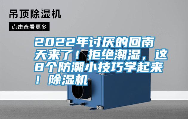 2022年討厭的回南天來了！拒絕潮濕，這8個防潮小技巧學(xué)起來！除濕機