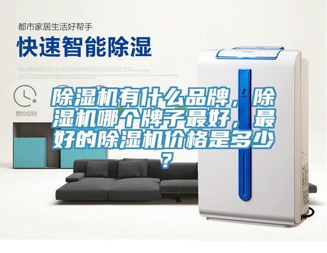 除濕機有什么品牌，除濕機哪個牌子最好，最好的除濕機價格是多少？